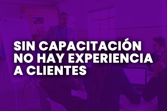 Sin Capacitación no hay Experiencia a Clientes